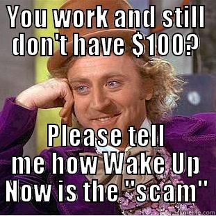 Cant wake up - YOU WORK AND STILL DON'T HAVE $100? PLEASE TELL ME HOW WAKE UP NOW IS THE 