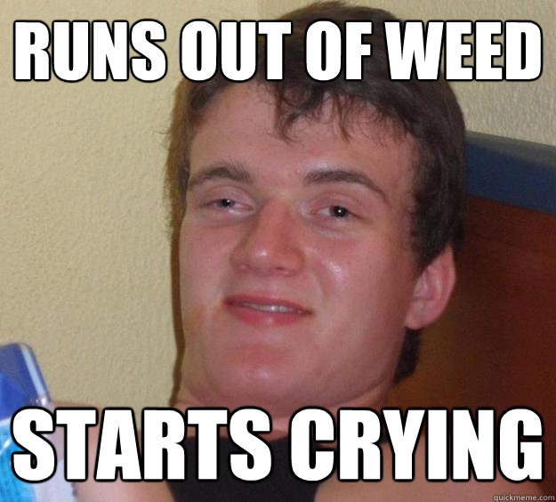 Runs out of weed starts crying - Runs out of weed starts crying  10 Guy