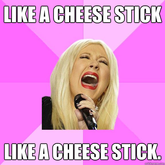 Like a cheese stick like a cheese stick. - Like a cheese stick like a cheese stick.  Wrong Lyrics Christina