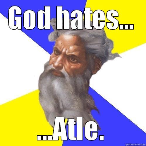 GOD HATES... ...ATLE. Advice God