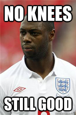 NO KNEES STILL GOOD  Ledley King