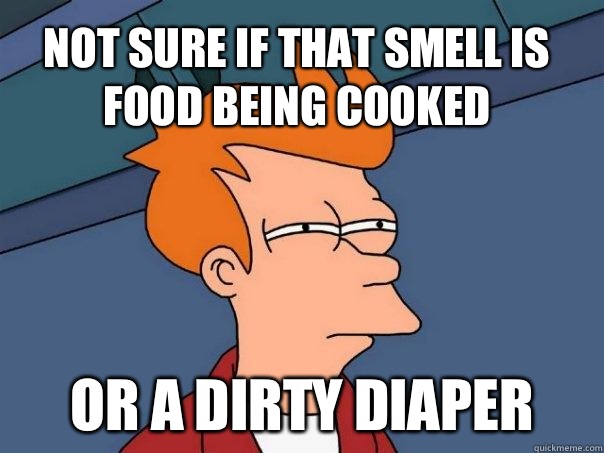 Not sure if that smell is food being cooked or a dirty diaper  Futurama Fry