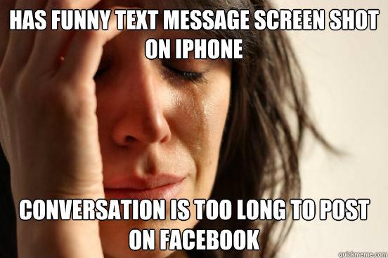 has funny text message screen shot on iPhone conversation is too long to post on Facebook  First World Problems