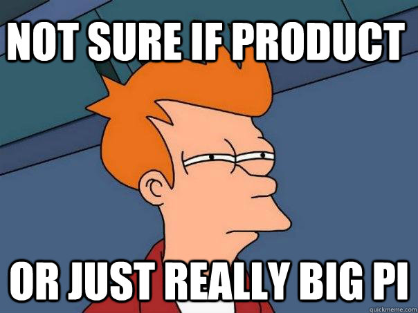 Not sure if product or just really big pi - Not sure if product or just really big pi  Futurama Fry