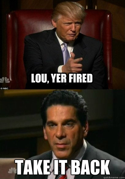 lou, yer fired take it back  Lou Ferrigno Celebrity Apprentice