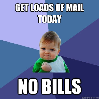 Get loads of mail today no bills  Success Kid