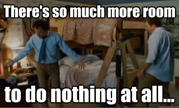 There's so much more room to do nothing at all...  Stepbrothers Activities