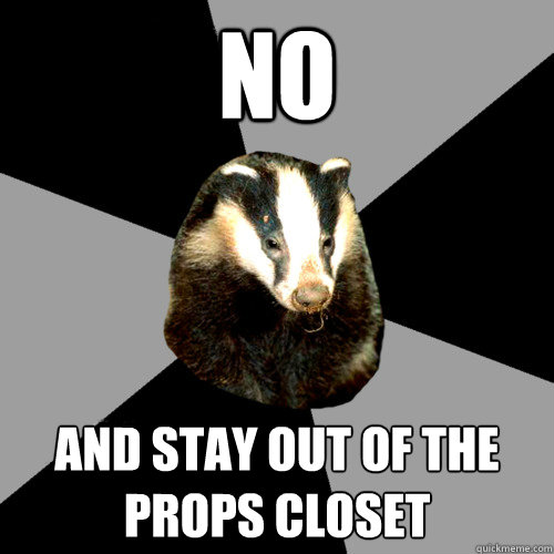 no AND STAY OUT OF THE PROPS CLOSET
  Backstage Badger