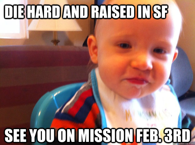 Die Hard and raised in SF See you on Mission Feb. 3rd  Fosho baby