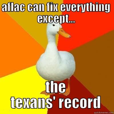 AFLAC CAN FIX EVERYTHING EXCEPT... THE TEXANS' RECORD Tech Impaired Duck