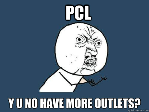 PCL y u no have more outlets?  Y U No