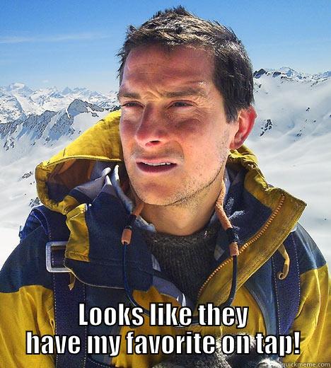  LOOKS LIKE THEY HAVE MY FAVORITE ON TAP! Bear Grylls