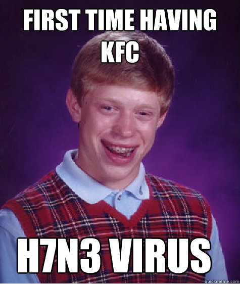 First time having kfc h7n3 virus  Bad Luck Brian