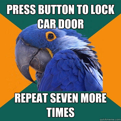 press button to lock car door repeat seven more times - press button to lock car door repeat seven more times  Paranoid Parrot