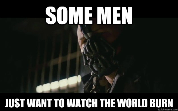 some men  just want to watch the world burn  Badass Bane