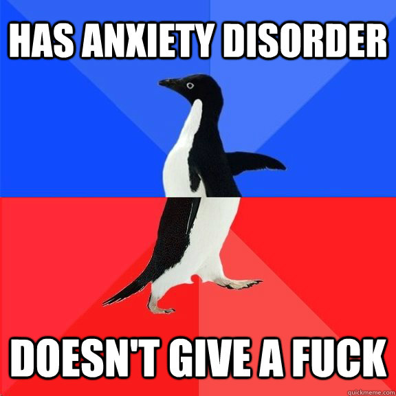 Has anxiety disorder Doesn't give a fuck - Has anxiety disorder Doesn't give a fuck  Socially Awkward Awesome Penguin