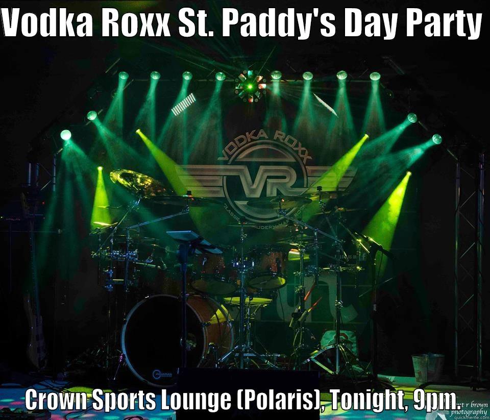 VODKA ROXX ST. PADDY'S DAY PARTY  CROWN SPORTS LOUNGE (POLARIS), TONIGHT, 9PM. Misc