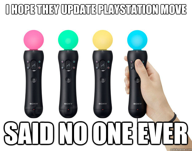 I hope they update Playstation Move Said No one Ever - I hope they update Playstation Move Said No one Ever  Misc