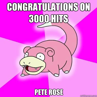 Congratulations on 3000 Hits Pete Rose - Congratulations on 3000 Hits Pete Rose  Slowpoke