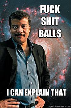 Fuck shit balls i can explain that  Neil deGrasse Tyson