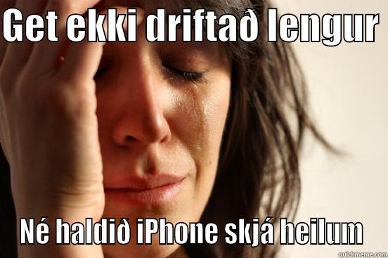 GET EKKI DRIFTAÐ LENGUR  NÉ HALDIÐ IPHONE SKJÁ HEILUM First World Problems