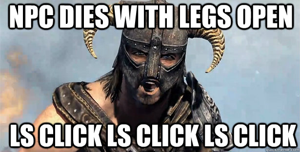 Npc dies with legs open LS click ls click ls click  skyrim