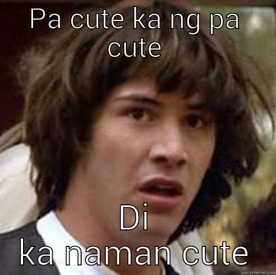 PA CUTE KA NG PA CUTE DI KA NAMAN CUTE conspiracy keanu