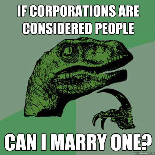 If corporations are considered people Can I Marry one?  Philosoraptor