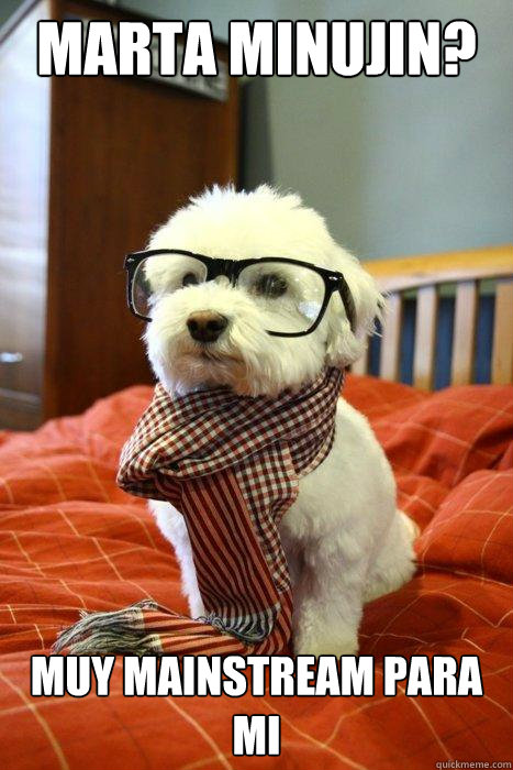 Marta Minujin? Muy mainstream para mi  Hipster Dog