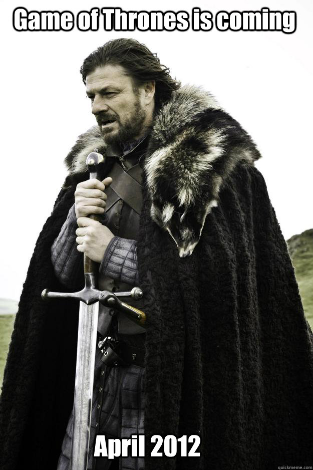 Game of Thrones is coming April 2012  Winter is coming