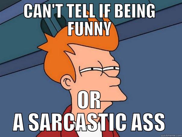 CAN'T TELL IF BEING FUNNY OR A SARCASTIC ASS Futurama Fry