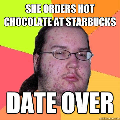 She orders hot chocolate at starbucks date over  