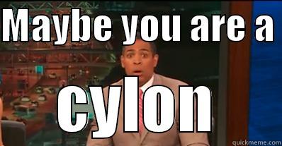 MAYBE YOU ARE A  CYLON Misc