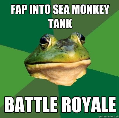 fap into sea monkey tank battle royale - fap into sea monkey tank battle royale  Foul Bachelor Frog