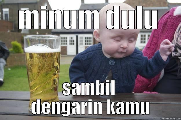  MINUM DULU  SAMBIL  DENGARIN KAMU drunk baby