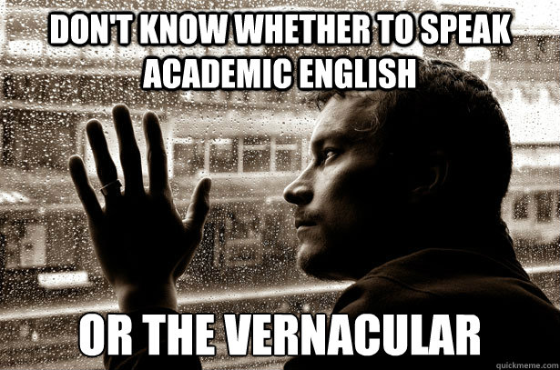 don't know whether to speak academic english or the vernacular  Over-Educated Problems