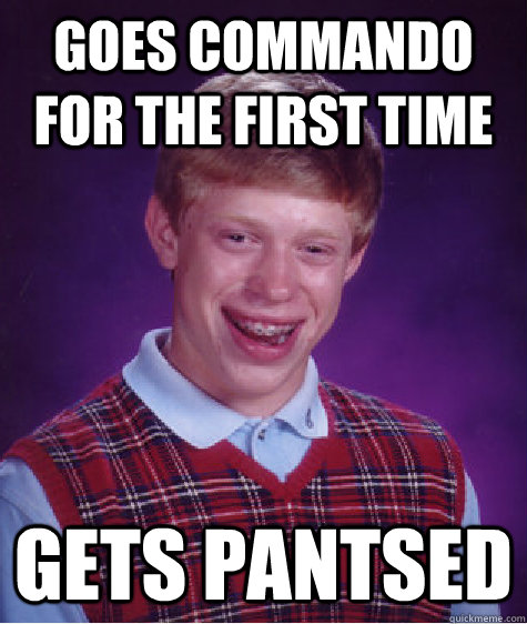 Goes commando for the first time gets pantsed  Bad Luck Brian