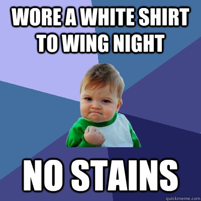 Wore a white shirt to wing night No stains  Success Kid