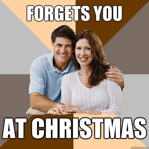 Forgets you At Christmas  Scumbag Parents