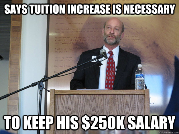 Says tuition increase is necessary To keep his $250K Salary  