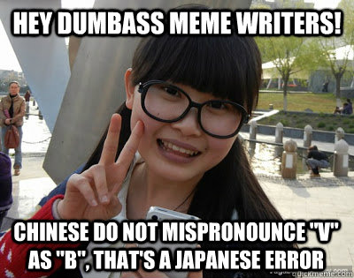 Hey dumbass meme writers! Chinese do not mispronounce 