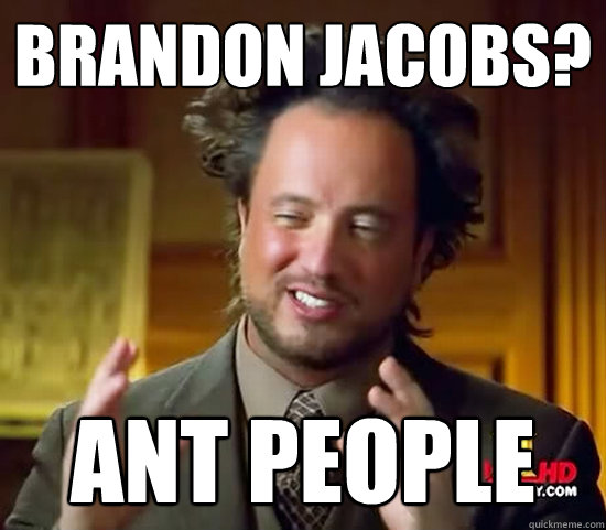 Brandon Jacobs? Ant people  Ancient Aliens