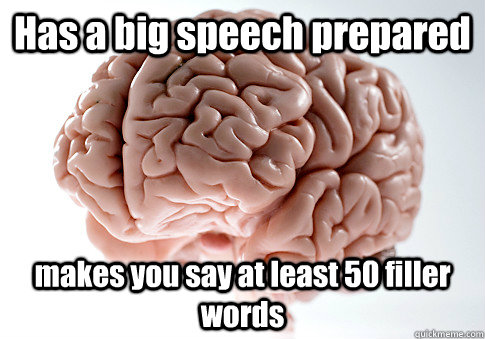 Has a big speech prepared makes you say at least 50 filler words   Scumbag Brain