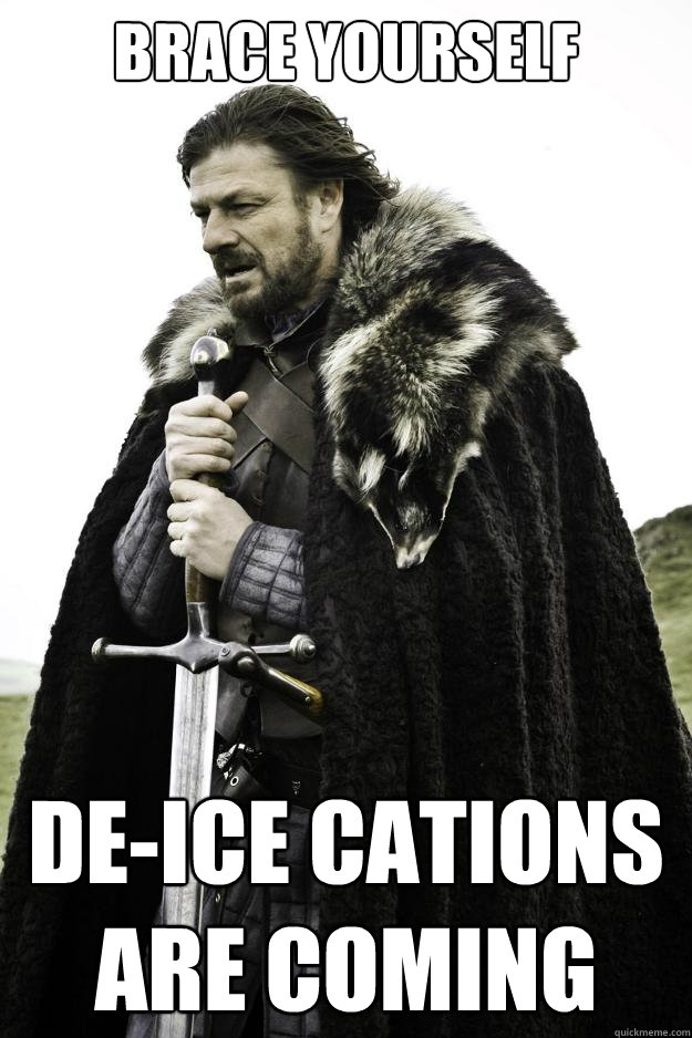 Brace yourself de-ice cations are coming  Winter is coming