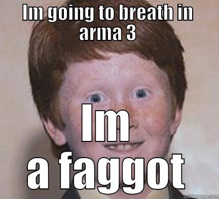 IM GOING TO BREATH IN ARMA 3 IM A FAGGOT Over Confident Ginger