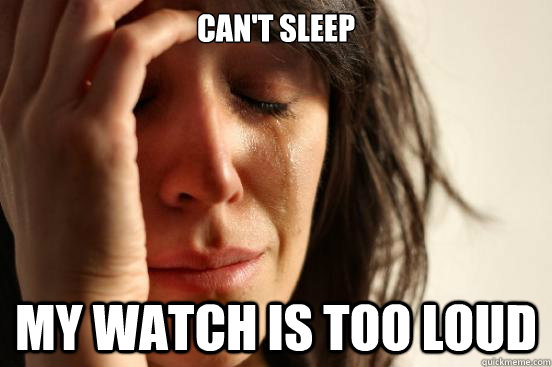 Can't Sleep My watch is too loud  First World Problems