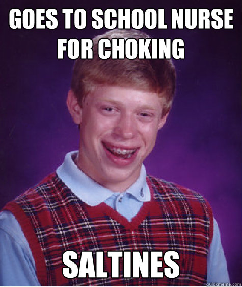 Goes to school nurse for choking Saltines - Goes to school nurse for choking Saltines  Bad Luck Brian