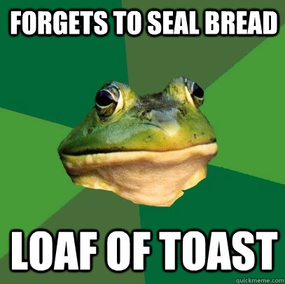 Forgets to seal bread Loaf of toast - Forgets to seal bread Loaf of toast  Foul Bachelor Frog