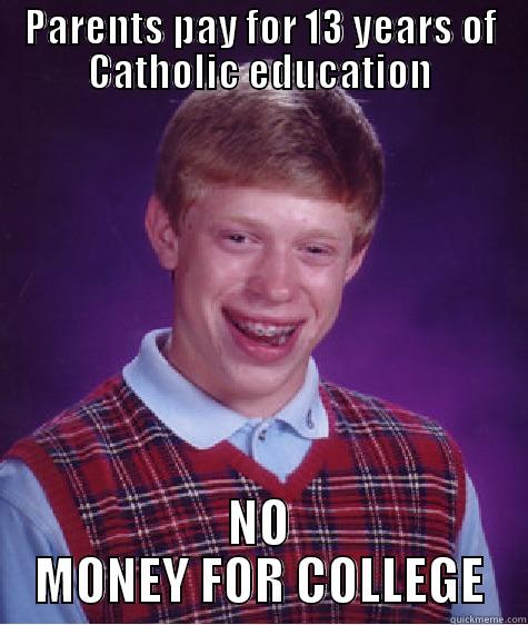 PARENTS PAY FOR 13 YEARS OF CATHOLIC EDUCATION NO MONEY FOR COLLEGE Bad Luck Brian