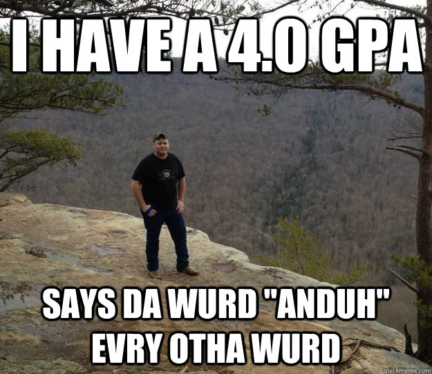 I HAVE A 4.0 GPA SAYS DA WURD 